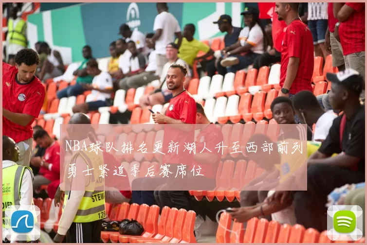 NBA球队排名更新湖人升至西部前列勇士紧追季后赛席位